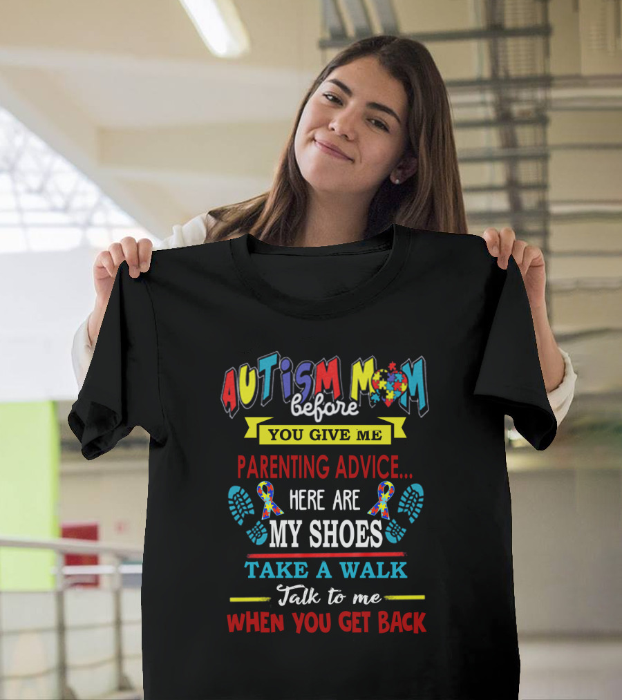 Autism Mom Before You Give Me Parenting Advice Here Are My Shoes Take A Walk Talk To Me When You Get Back T-Shirt