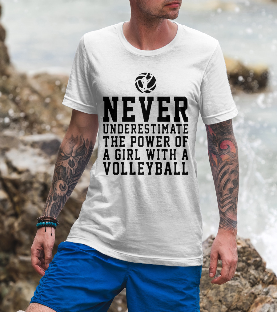 Never Underestimate The Power Of A Girl With A Volleyball Iconic Sports Empowerment Phrase T-Shirt