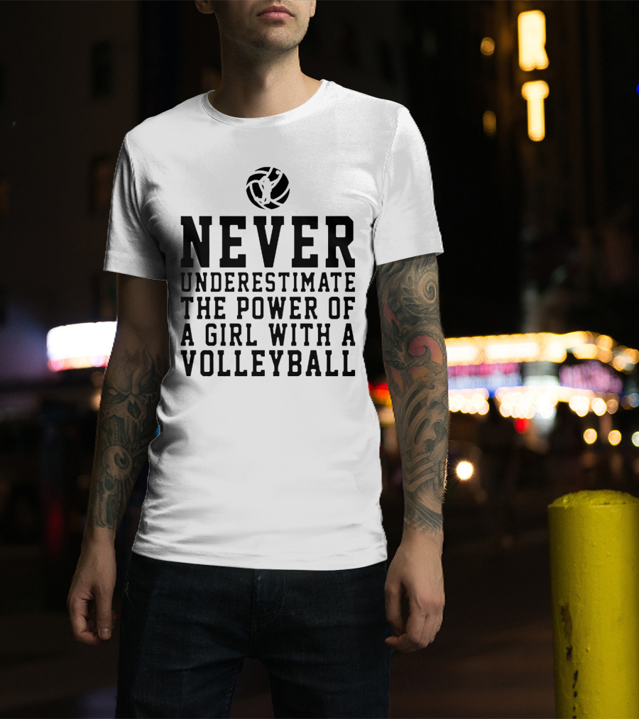 Never Underestimate The Power Of A Girl With A Volleyball Iconic Sports Empowerment Phrase T-Shirt