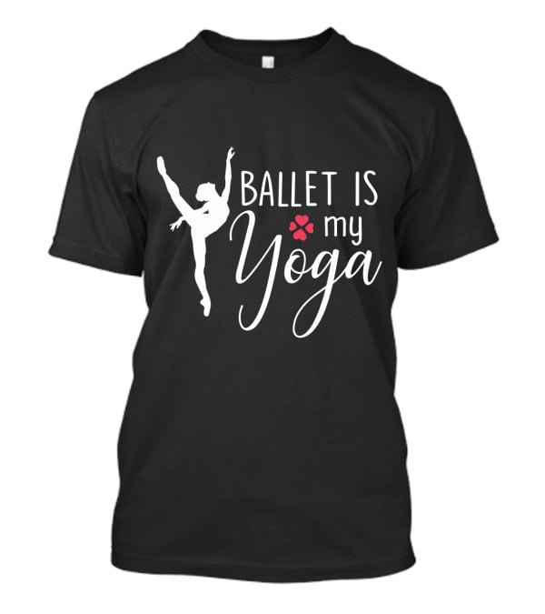 Ballet Is My Yoga Dancer Silhouette And Heart Paw Prints T-Shirt