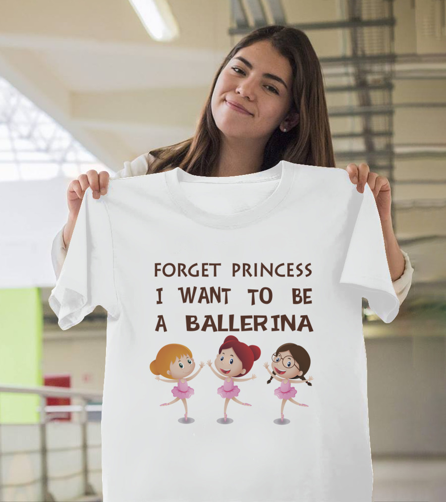 Forget Princess I Want to Be a Ballerina Ballet Dance with Three Cartoon Girls in Pink Tutus T-Shirt