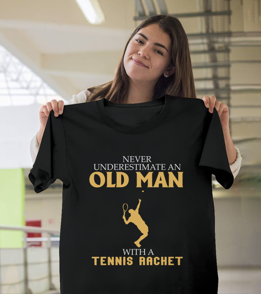 Never Underestimate an Old Man with a Tennis Racket T-Shirt