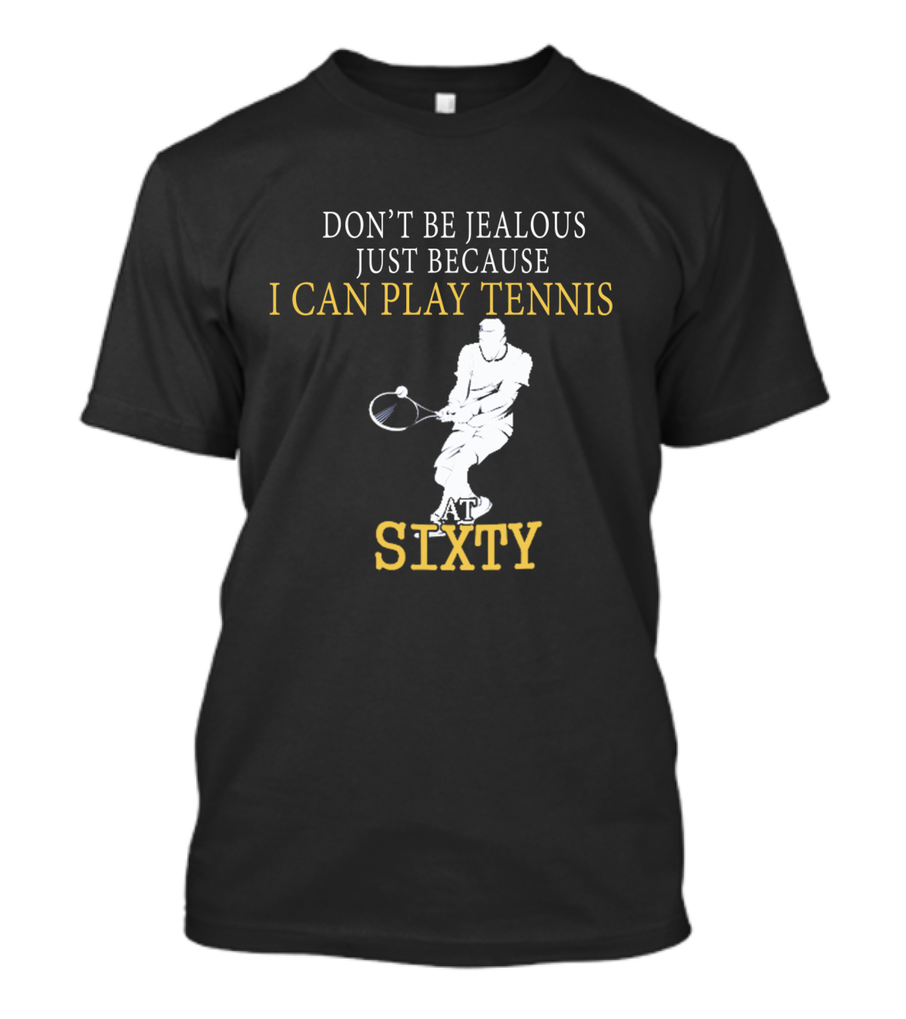 Don't Be Jealous Just Because I Can Play Tennis At Sixty T-Shirt