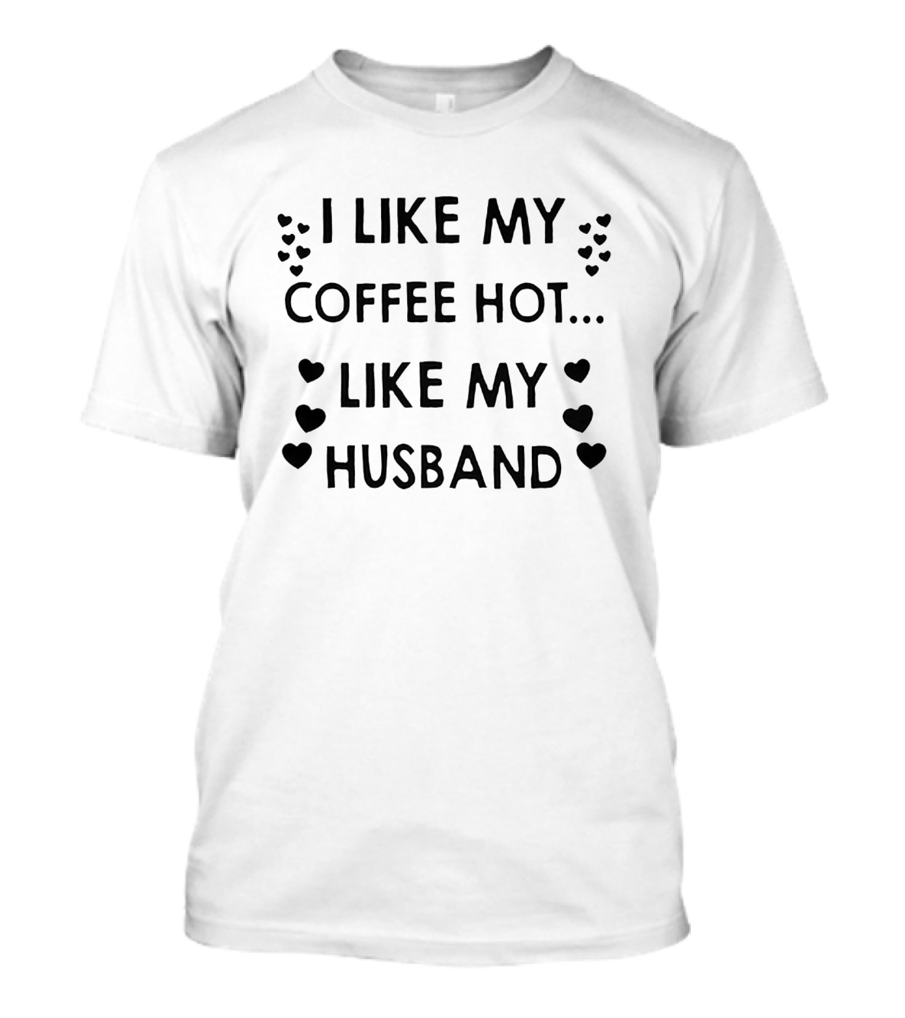 I Like My Coffee Hot Like My Husband With Heart T-Shirt