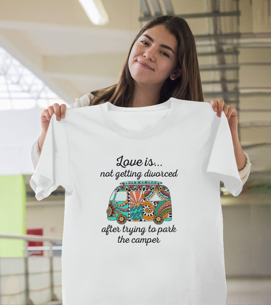 Love Is Not Getting Divorced After Trying to Park the Camper Peaceful Colorful Floral Camper T-Shirt