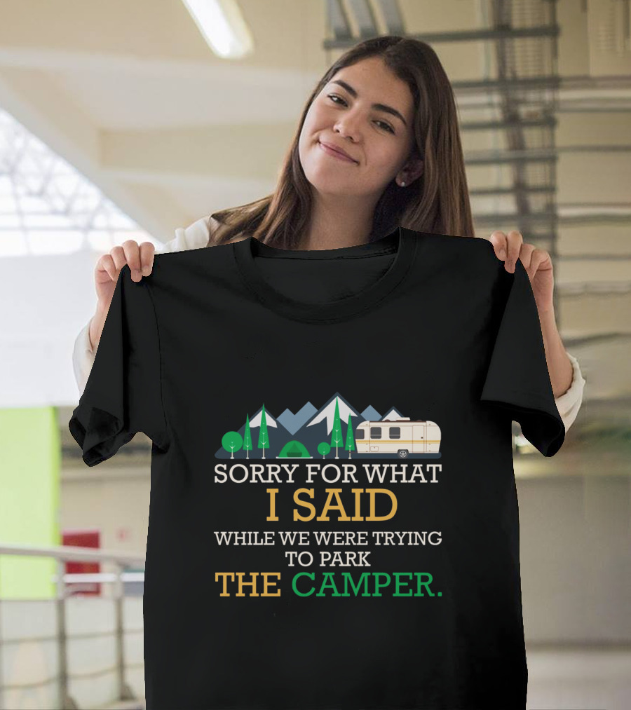 Sorry for What I Said While We Were Trying to Park the Camper Camping Tent Trees Mountains Trailer T-Shirt