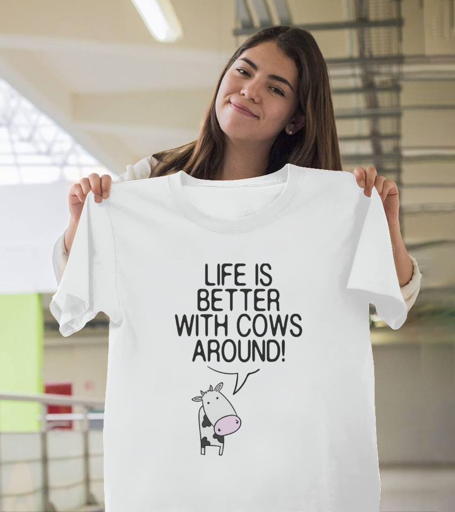 Life Is Better With Cows Around Cute Moo Farm Farmer T-Shirt