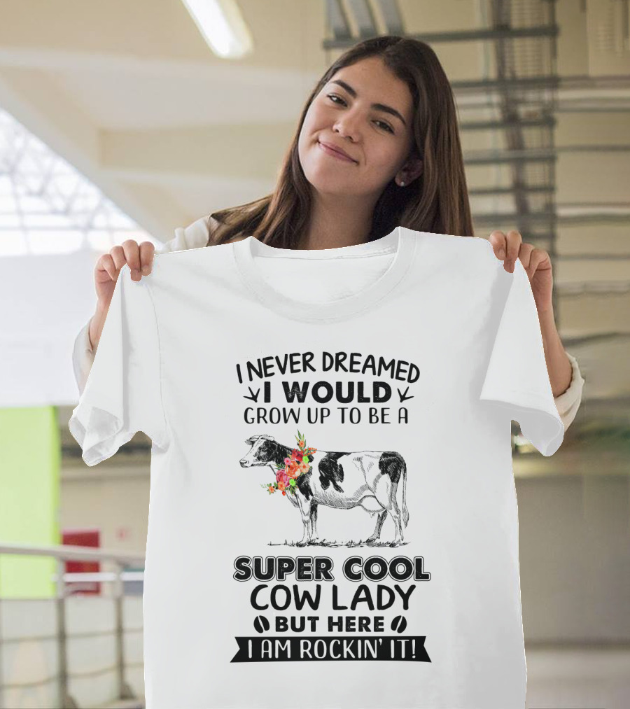 I Never Dreamed I Would Grow Up to Be a Super Cool Cow Lady But Here I Am Rockin' It T-Shirt