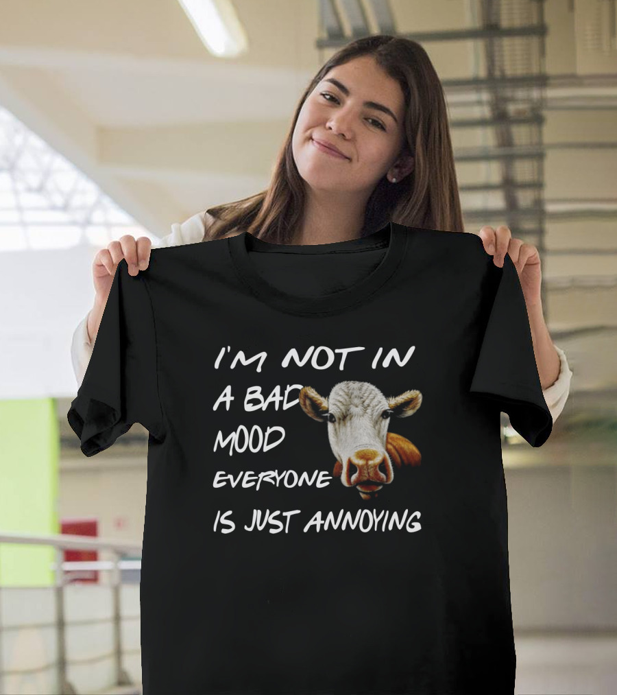 I'm Not in a Bad Mood Cow Everyone Is Just Annoying T-Shirt