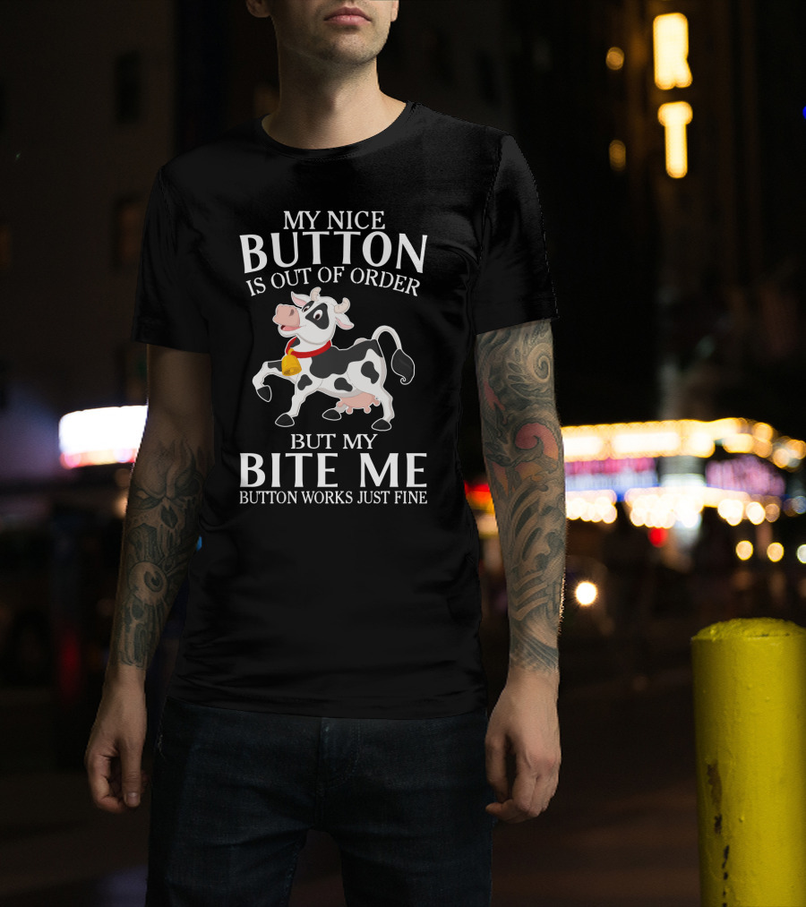 Cows Funny Farm Animals My Nice Button Is Out Of Order But My Bite Me Button Works Just Fine T-Shirt