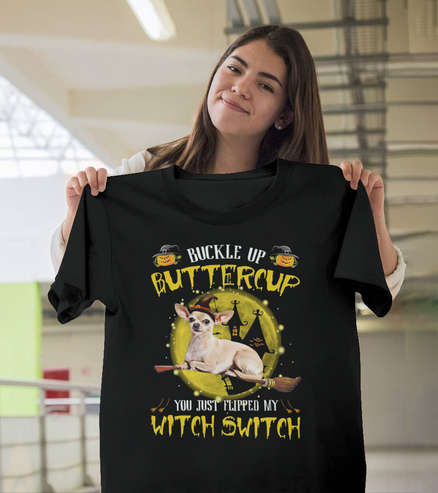 Buckle Up Buttercup Chihuahua You Just Flipped My Witch Switch T-Shirt