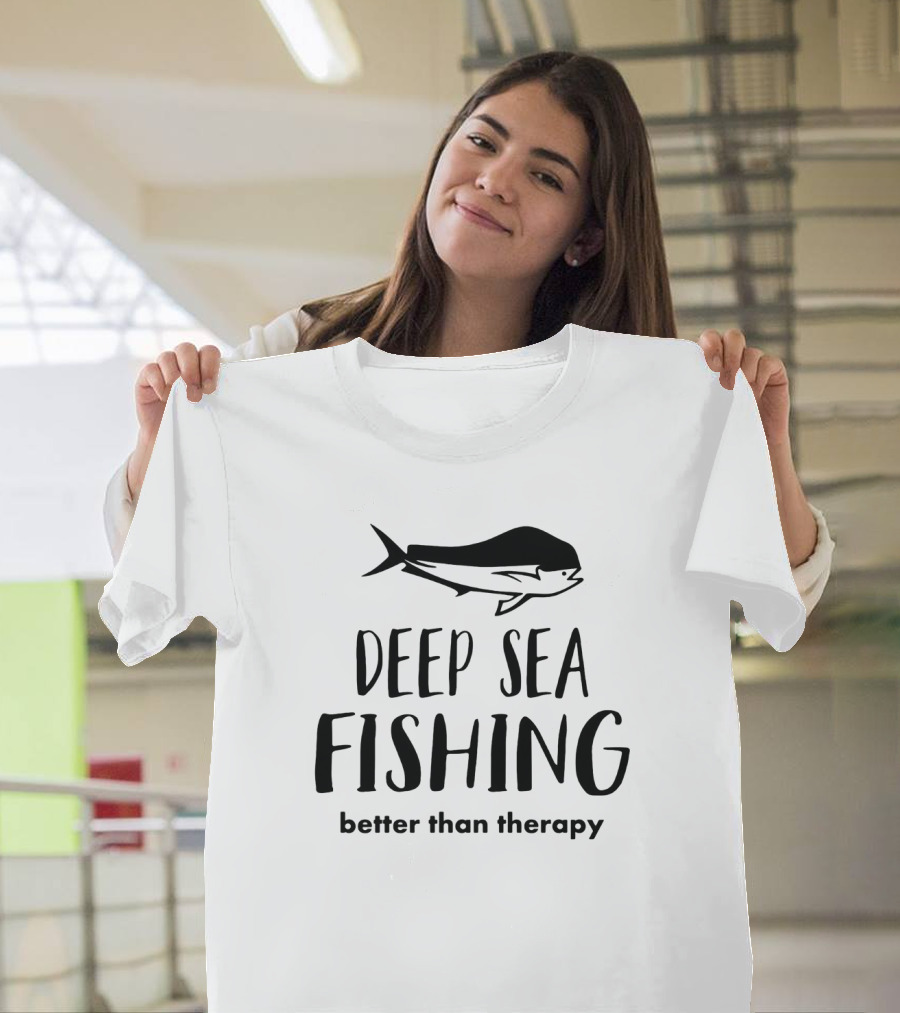 Deep Sea Fishing Better Than Therapy With Fish T-Shirt