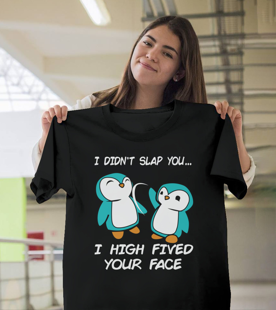 Penguin I Didn't Slap You I High Fived Your Face Humorous Cartoon T-Shirt