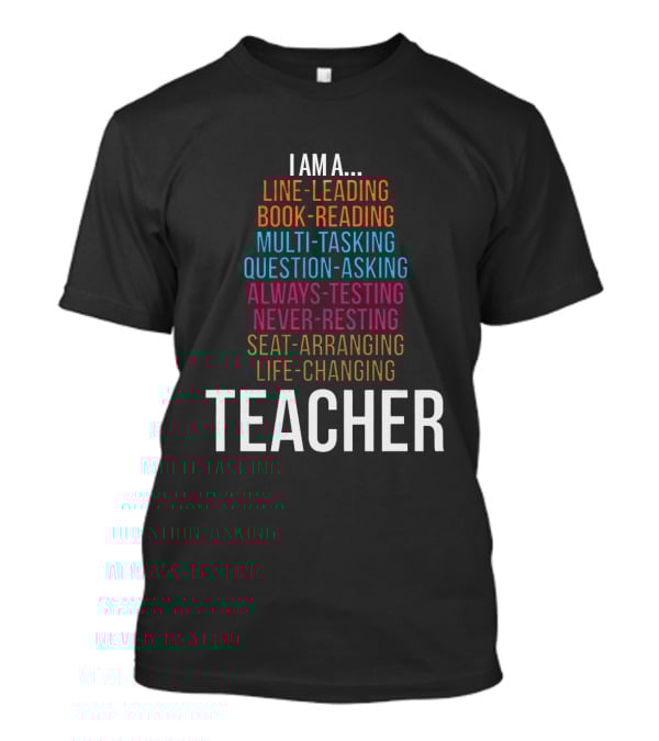 I Am A Line-Leading Book-Reading Multi-Tasking Teacher T-Shirt