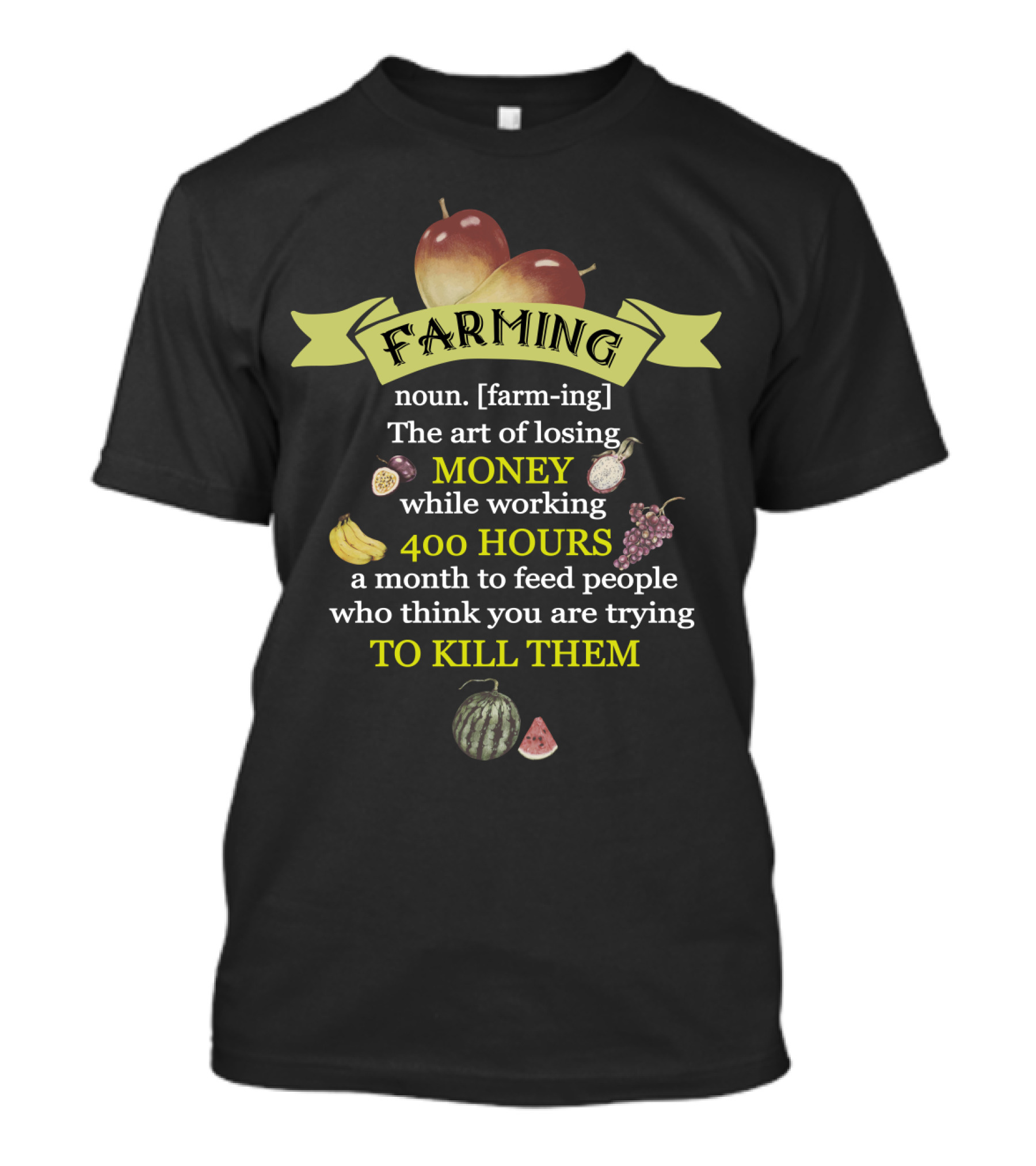Farming Definition: The Art Of Losing Money While Working 400 Hours A Month To Feed People Who Think You Are Trying To Kill Them T-Shirt