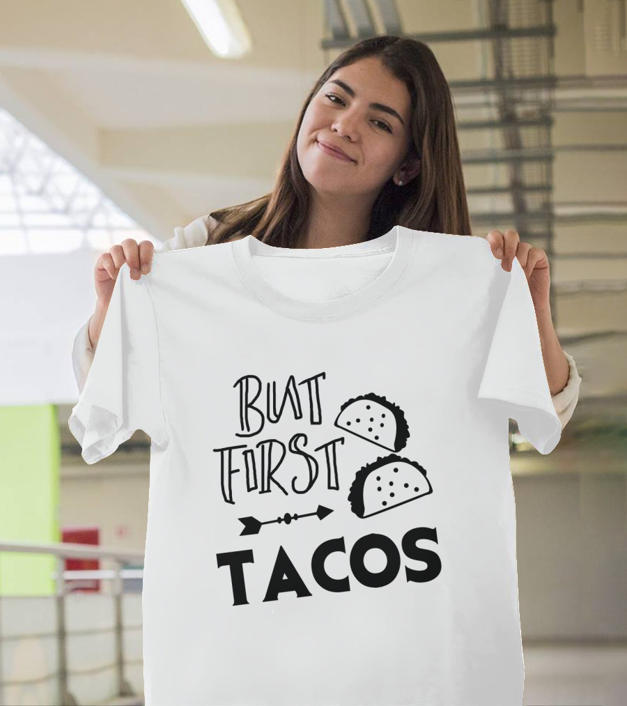But First Tacos Funny Text And Taco T-Shirt