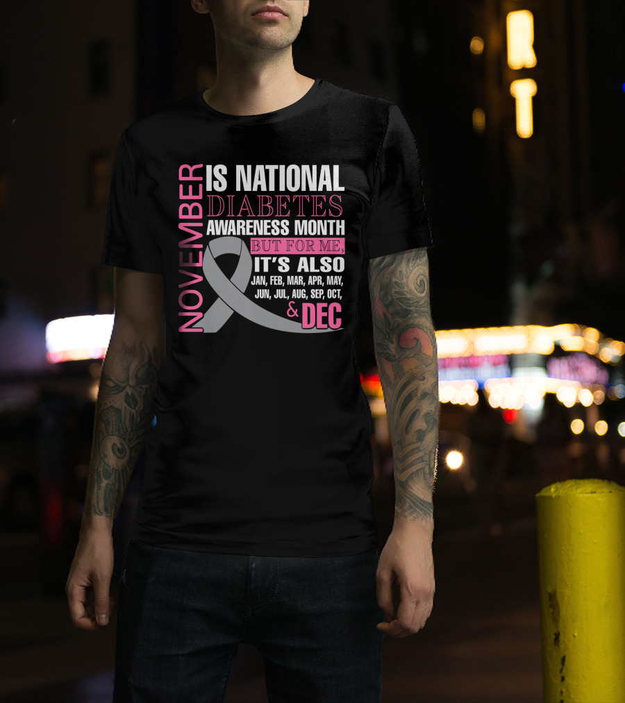 November Is National Diabetes Awareness Month But For Me It's Also Jan Feb Mar Apr May Jun Jul Aug Sep Oct Dec T-Shirt