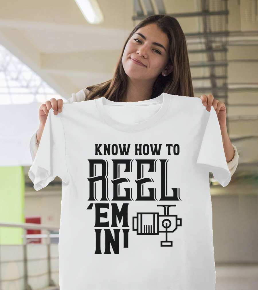 Know How To Reel 'Em In Fishing Reel T-Shirt