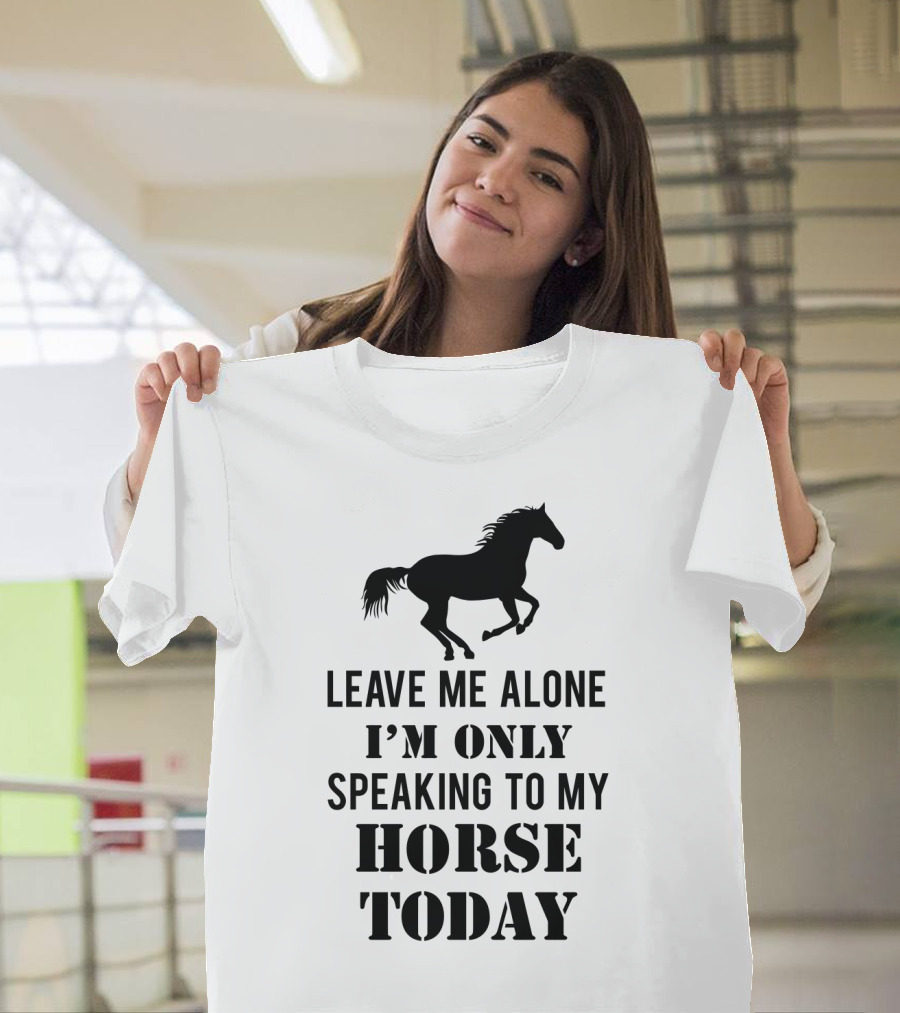 Leave Me Alone I'm Only Speaking to My Horse Today Black T-Shirt