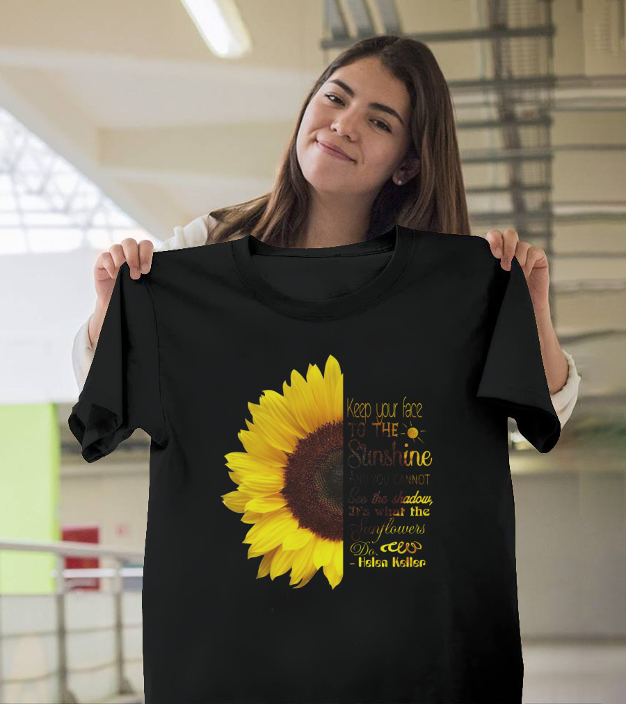 Keep Your Face to the Sunshine See the Shadows Sunflowers Helen Keller T-Shirt