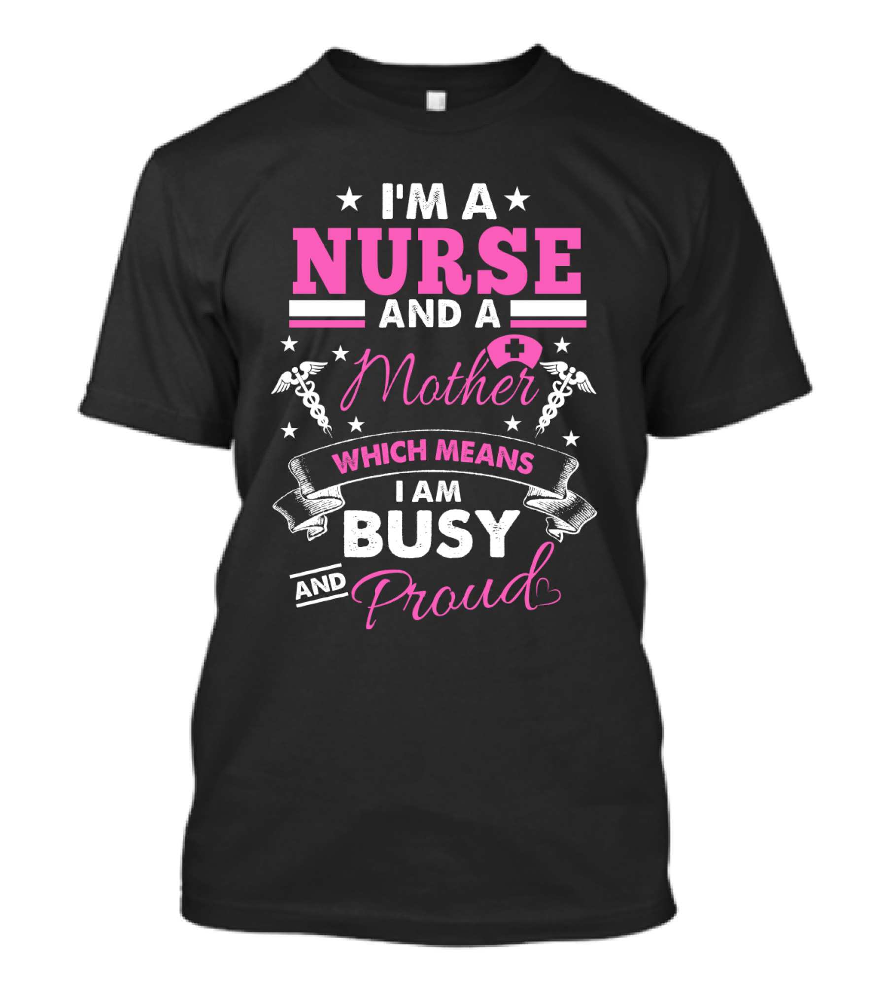 I'm A Nurse And A Mother Which Means I Am Busy And Proud T-Shirt