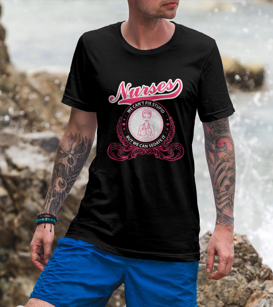 Nurses We Can't Fix Stupid But We Can Sedate It With Nurse Graphic And Decorative Elements T-Shirt