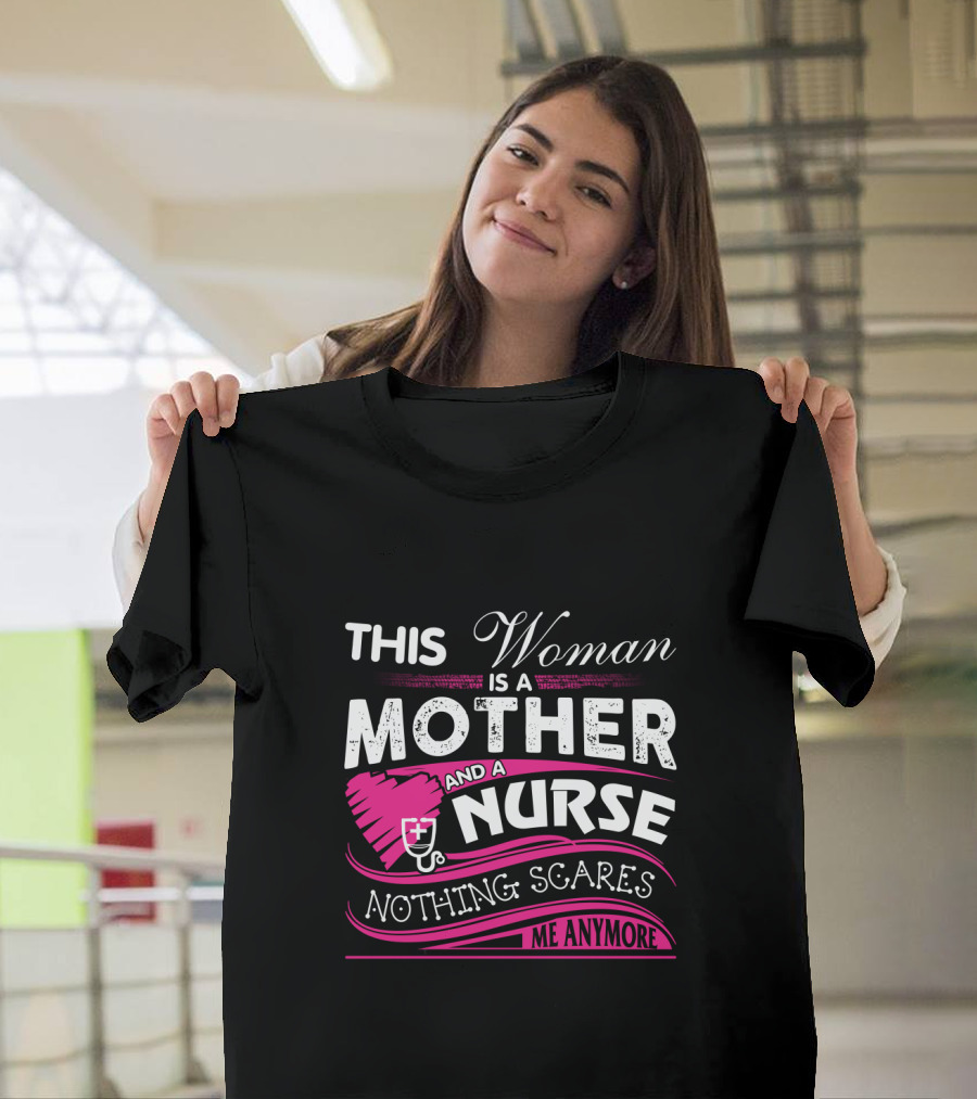 This Woman Is a Mother and a Nurse Nothing Scares Me Anymore T-Shirt