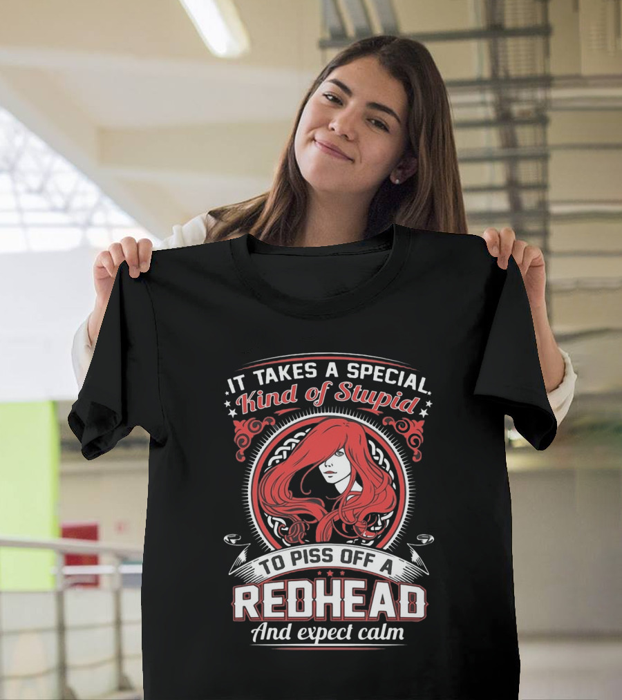 It Takes A Special Kind Of Stupid To Piss Off A Redhead And Expect Calm T-Shirt