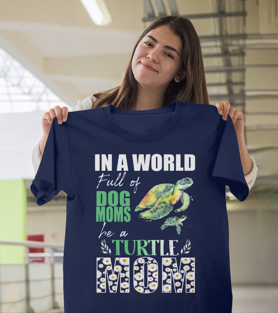In A World Full Of Dog Moms Be A Turtle Mom T-Shirt