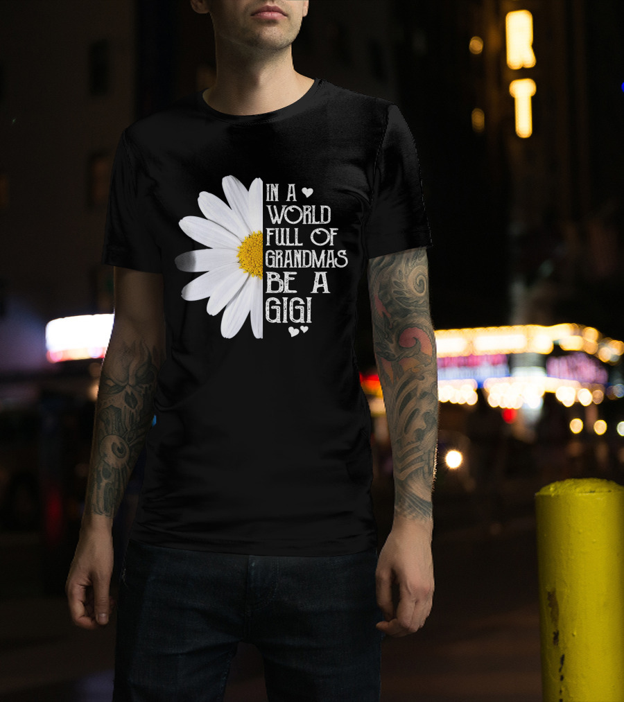 In A World Full Of Grandmas Be A Gigi With Daisy And Hearts T-Shirt