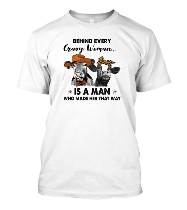 Behind Every Crazy Woman Is A Man Who Made Her That Way Cow Couple With Hats T-Shirt