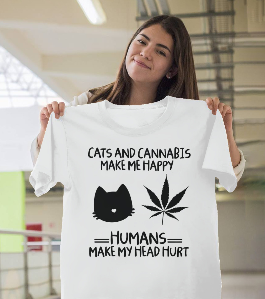 Cats And Cannabis Make ME Happy Humans Make My Head Hurt T-Shirt
