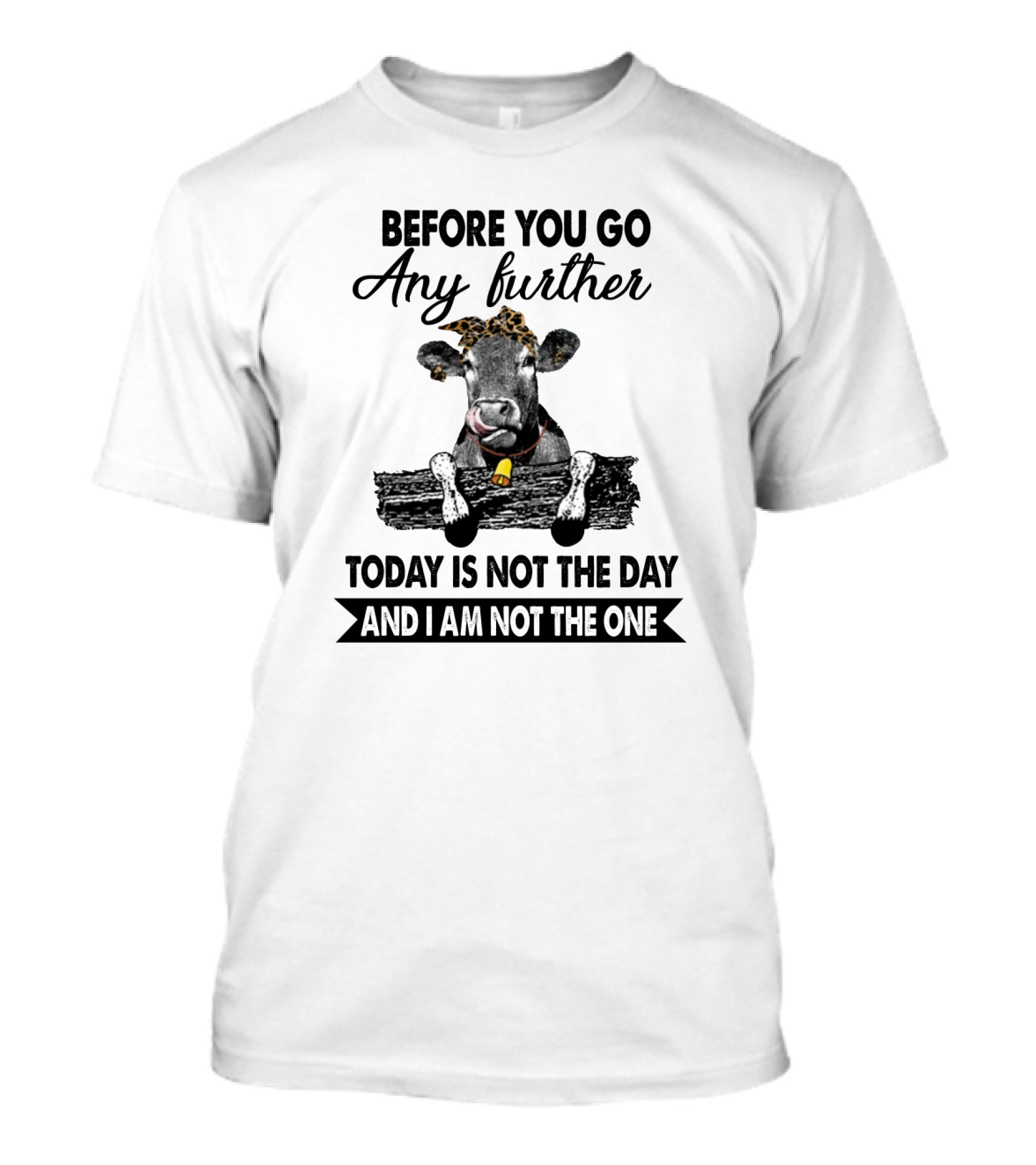Before You Go Any Further Cow Today Is Not The Day And I Am Not The One T-Shirt