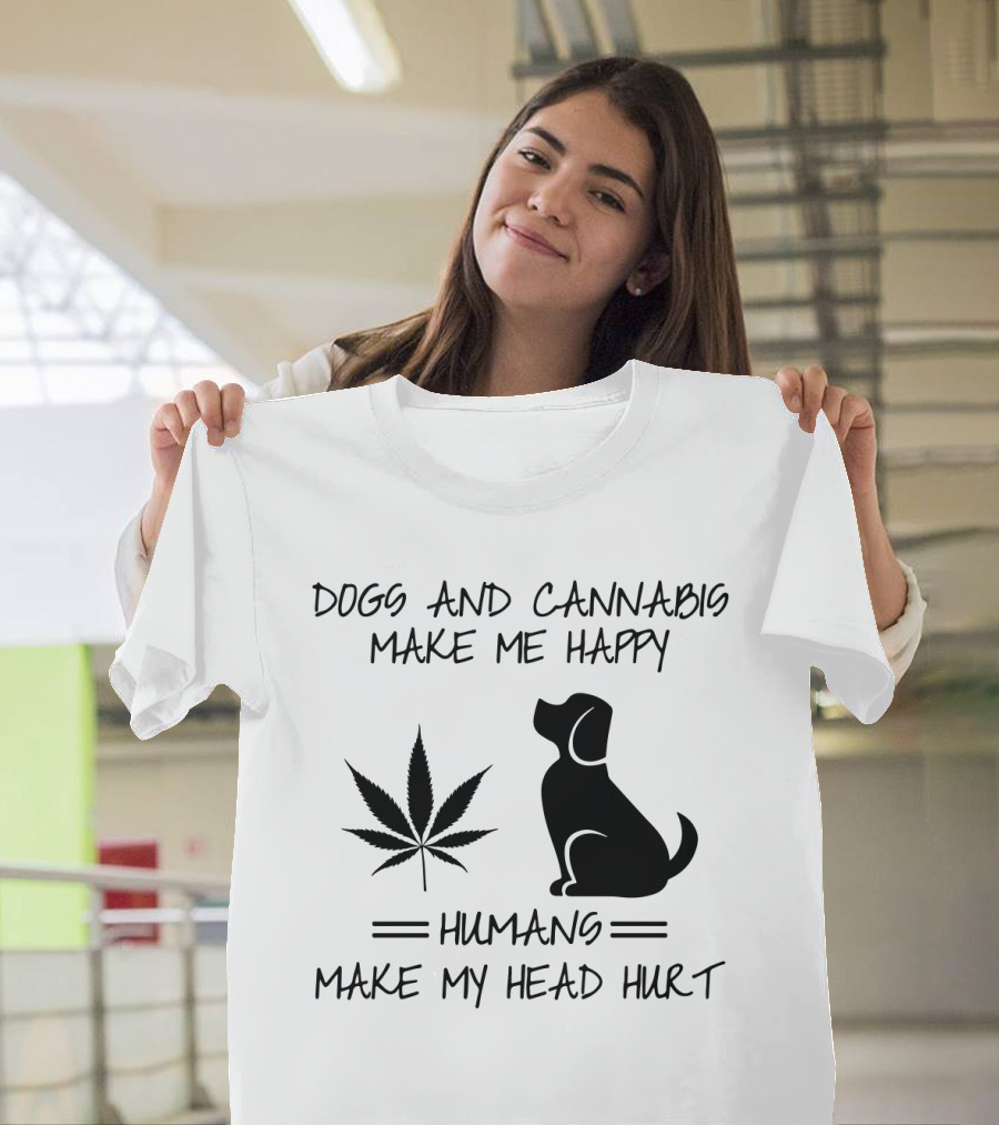 Dogs and Cannabis Make Me Happy Humans Make My Head Hurt T-Shirt