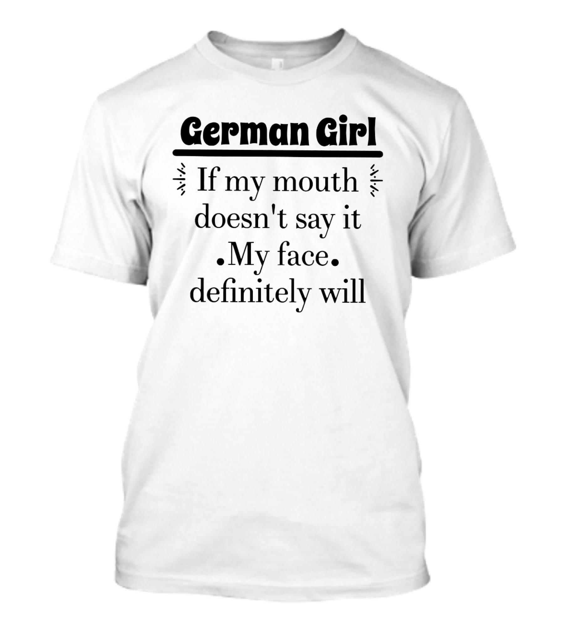 German Girl If My Mouth Doesn't Say It My Face Definitely Will T-Shirt
