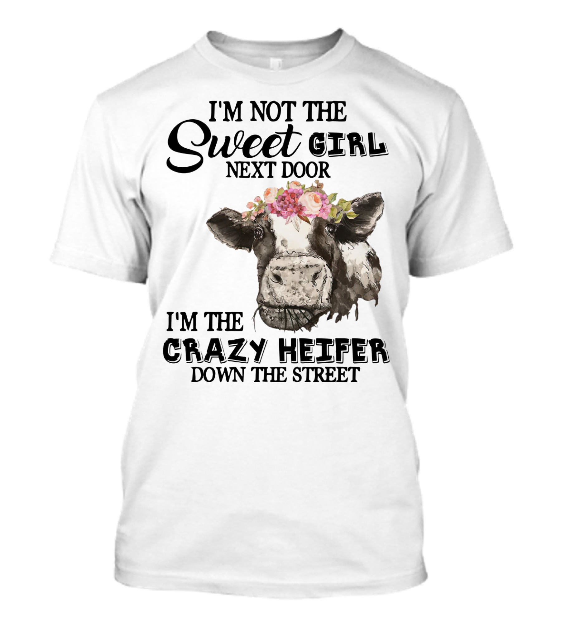 I'm Not The Sweet Girl Next Door I'm The Crazy Heifer Down The Street Floral Cow T-Shirt