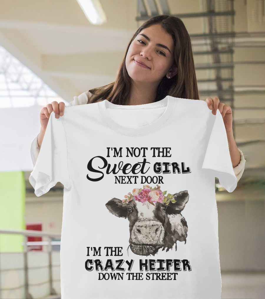 I'm Not The Sweet Girl Next Door I'm The Crazy Heifer Down The Street Floral Cow T-Shirt