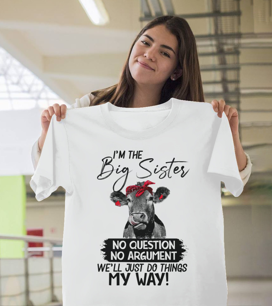 I'm The Big Sister No Question No Argument We'll Just Do Things My Way Cow With Red Bandana T-Shirt