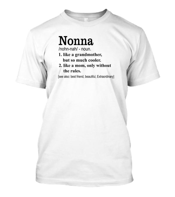 Nonna Noun Grandmother Cooler Mom Without Rules Best Friend Beautiful Extraordinary T-Shirt