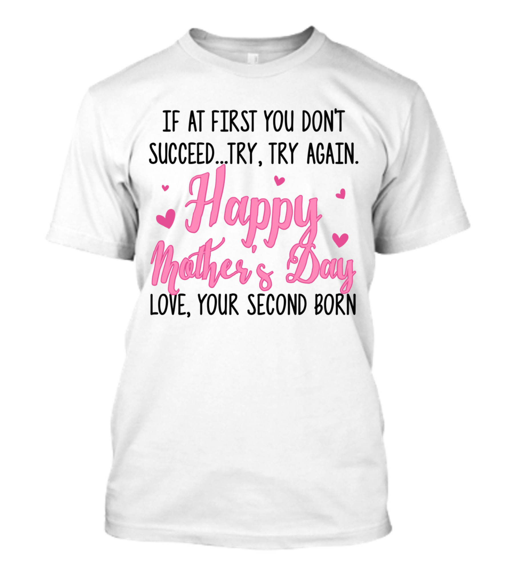 If At First You Don't Succeed Try Try Again Happy Mother's Day Love Your Second Born T-Shirt