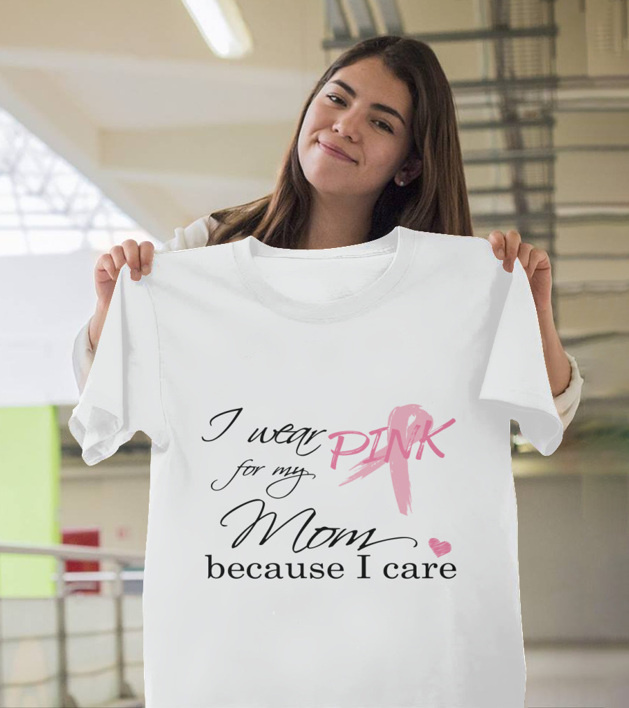 I Wear Pink for My Mom Because I Care T-Shirt