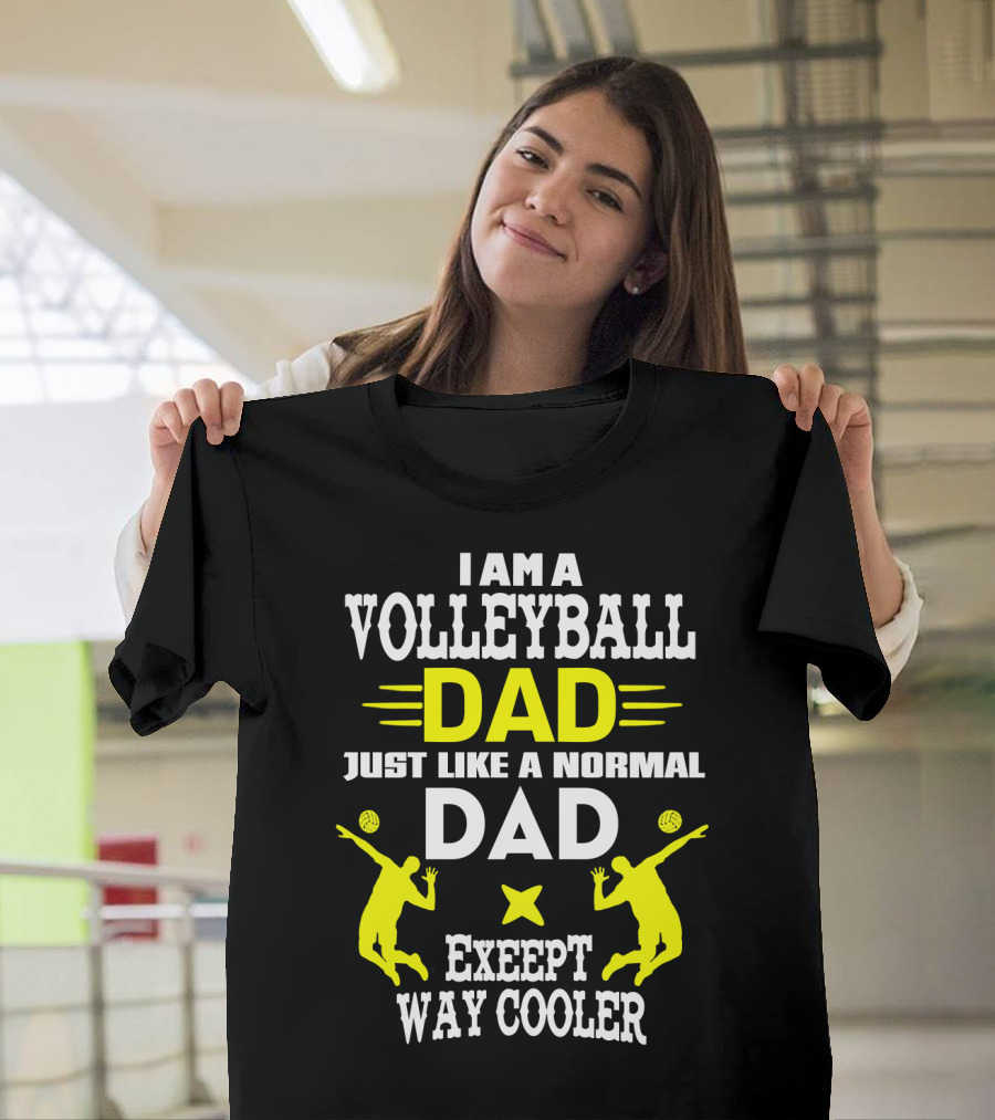 I Am a Volleyball Dad Just Like a Normal Dad Except Way Cooler T-Shirt