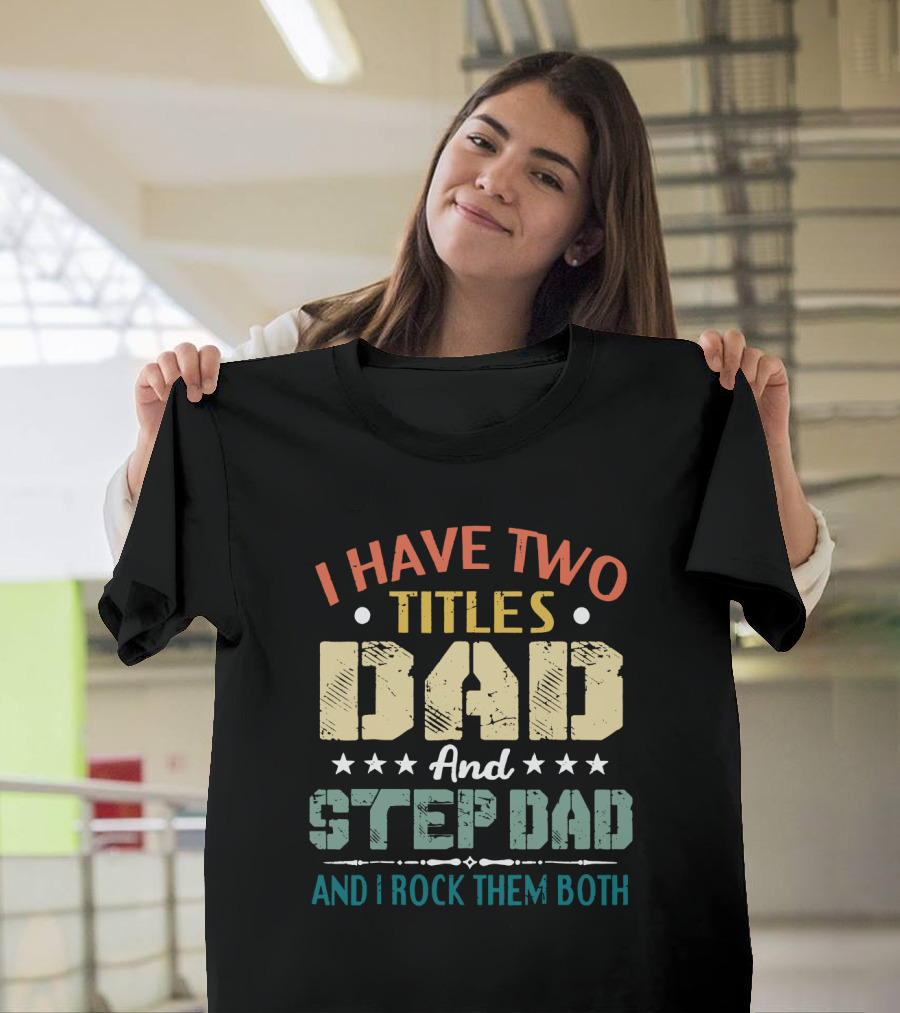 I Have Two Titles Dad and Step Dad I Rock Them Both Stars T-Shirt