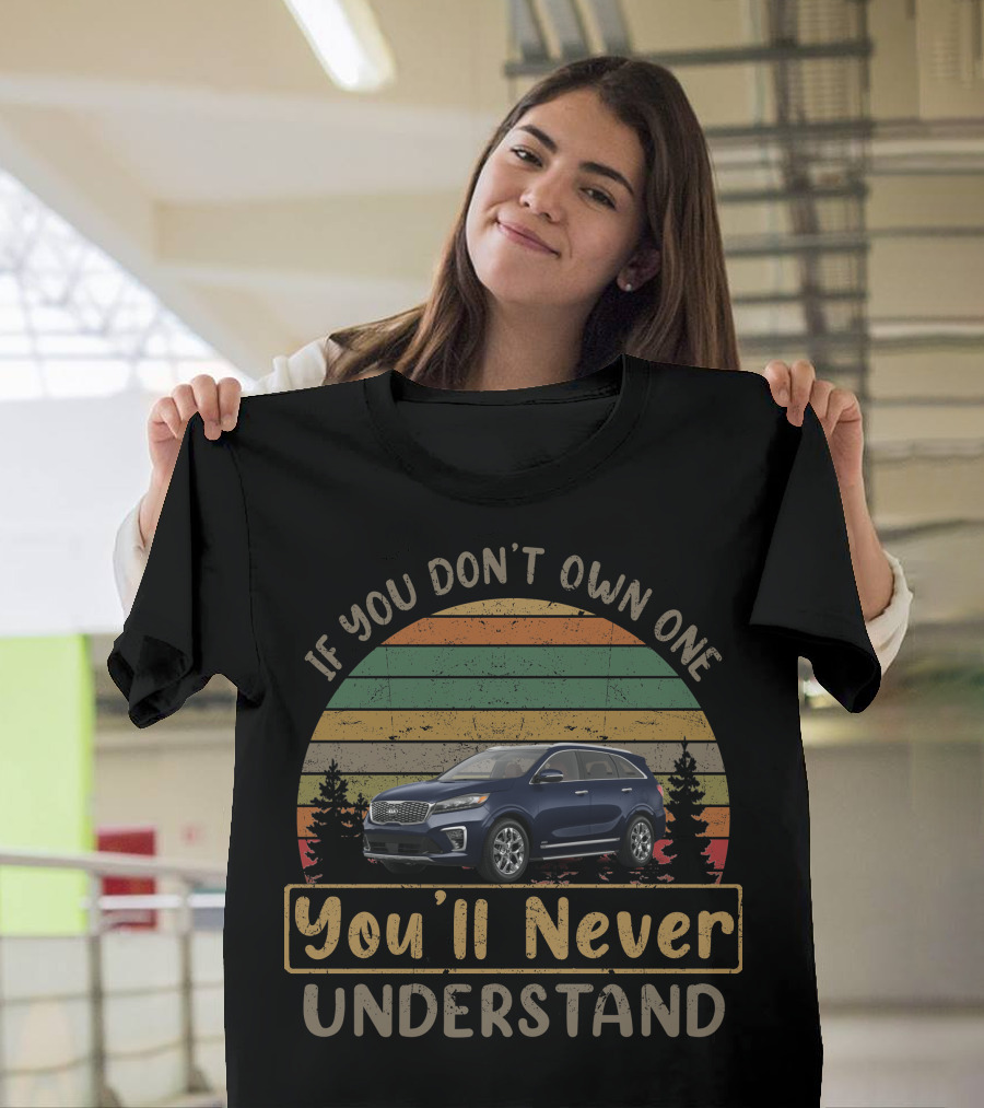 If You Don't Own One You'll Never Understand Kia Sorento T-Shirt