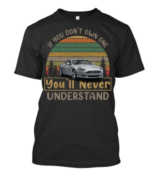 If You Don't Own One You'll Never Understand Aston Martin DB9 T-Shirt