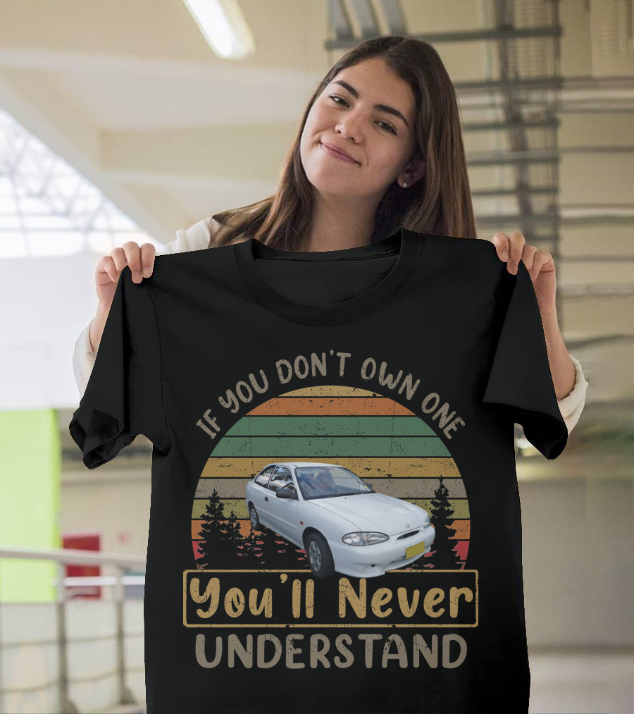 If You Don't Own One You'll Never Understand 2000 Hyundai Excel X3 T-Shirt