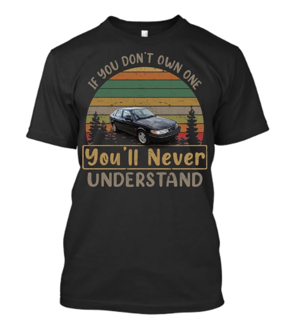 If You Don't Own A 1996 Saab 900 SE Turbo You'll Never Understand T-Shirt