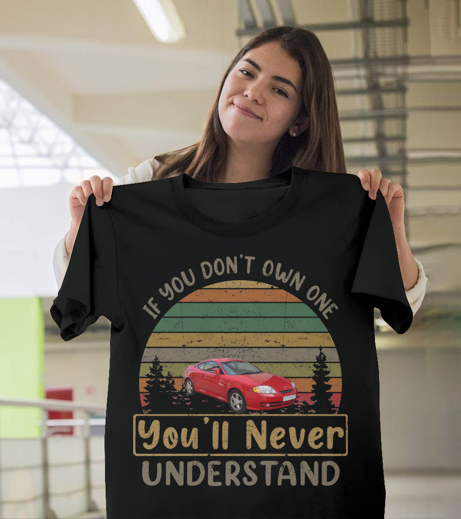 If You Don't Own One 2002 Hyundai Tiburon II GT You'll Never Understand T-Shirt