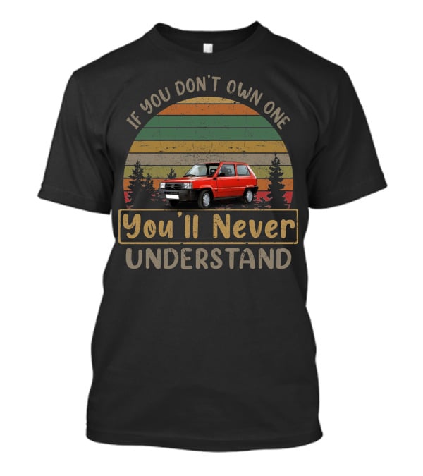 If You Don't Own One Fiat Panda 900 You'll Never Understand T-Shirt