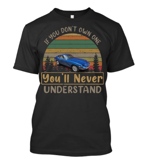 If You Don't Own One You'll Never Understand 1972 Datsun 240Z T-Shirt